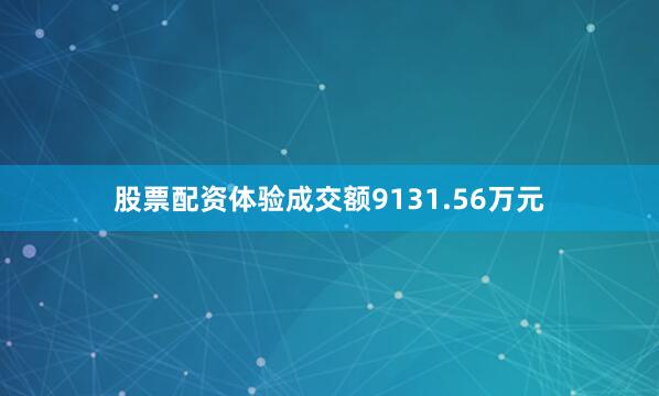股票配资体验成交额9131.56万元