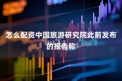 怎么配资中国旅游研究院此前发布的报告称