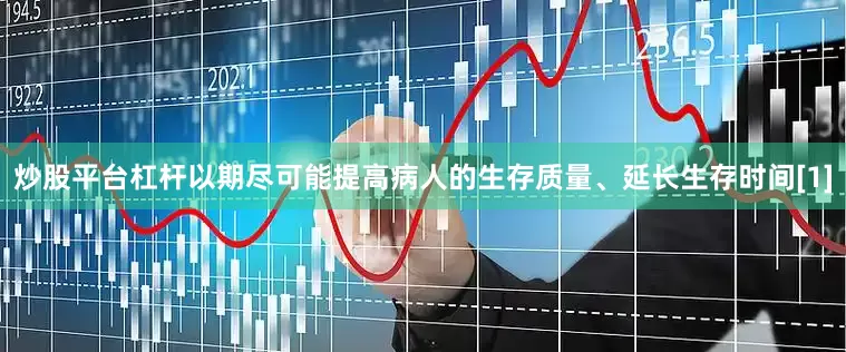 炒股平台杠杆以期尽可能提高病人的生存质量、延长生存时间[1]