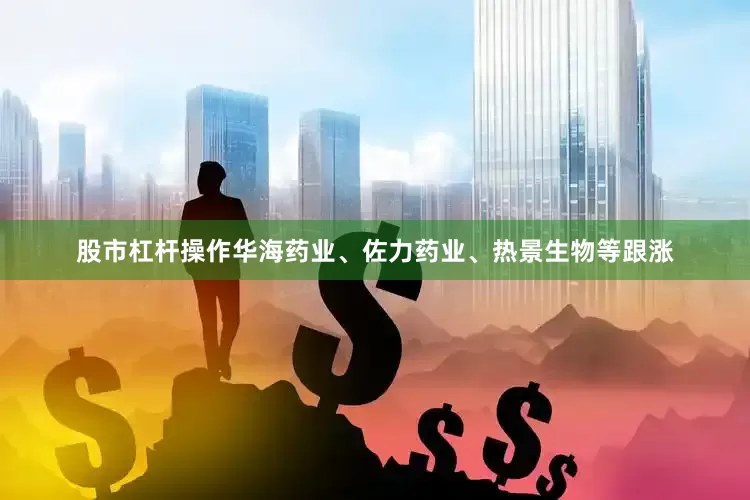 股市杠杆操作华海药业、佐力药业、热景生物等跟涨