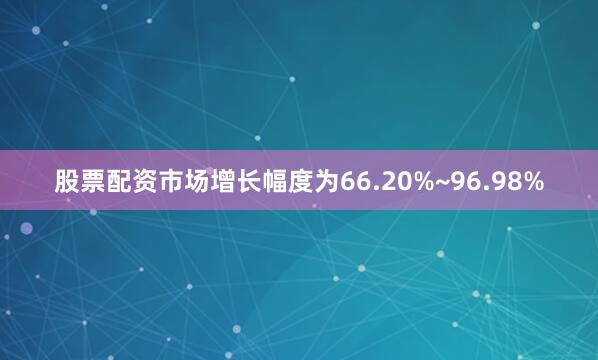 股票配资市场增长幅度为66.20%~96.98%