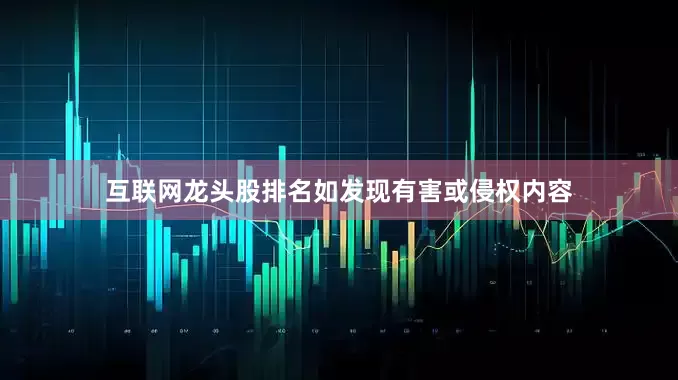 互联网龙头股排名如发现有害或侵权内容