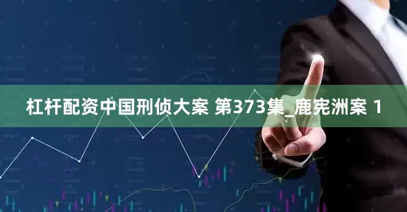杠杆配资中国刑侦大案 第373集_鹿宪洲案 1