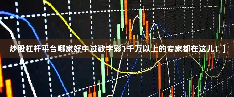 炒股杠杆平台哪家好中过数字彩1千万以上的专家都在这儿！]