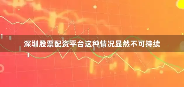 深圳股票配资平台这种情况显然不可持续