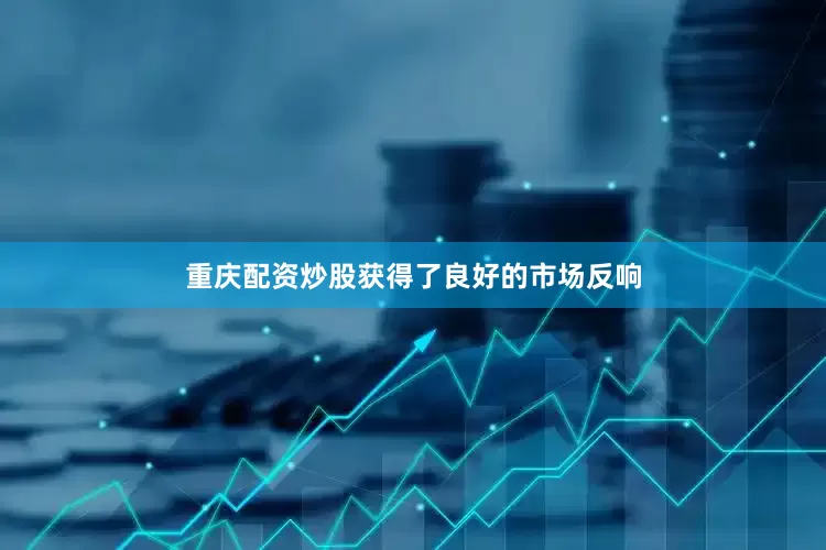 重庆配资炒股获得了良好的市场反响